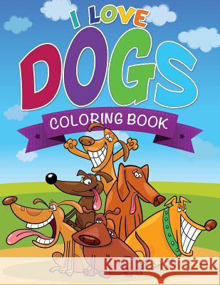 I Love Dogs Coloring Books LLC Speedy Publishing   9781632873880 Speedy Publishing LLC