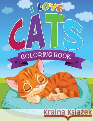 I Love Cats Coloring Book LLC Speedy Publishing 9781632873897 Speedy Publishing LLC