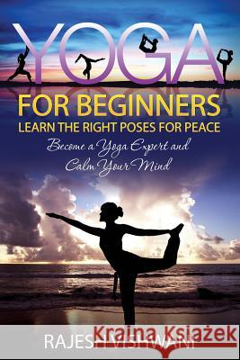 Yoga for Beginners: Learn the Right Poses for Peace Rajesh Vishwani 9781632874481