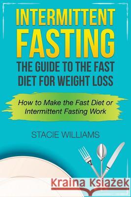 Intermittent Fasting: The Guide to the Fast Diet for Weight Loss Stacie Williams 9781632874641