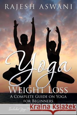 Yoga Weight Loss: A Complete Guide on Yoga for Beginners Rajesh Aswani 9781632874665