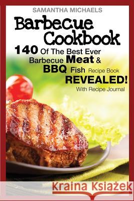 Barbecue Cookbook: 140 of the Best Ever Barbecue Meat & BBQ Fish Recipes Book...Revealed! (with Recipe Journal) Samantha Michaels 9781632875808 Cooking Genius