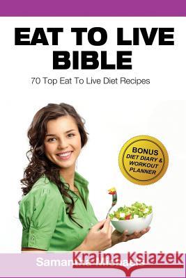 Eat to Live Diet: Top 70 Recipes (with Diet Diary & Workout Journal) Samantha Michaels 9781632875983