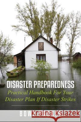 Disaster Preparedness: Practical Handbook for Your Disaster Plan If Disaster Strikes Bowe Packer 9781632876126 Speedy Publishing Books