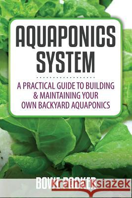 Aquaponics System: A Practical Quide to Building and Maintaining Your Own Backyard Aquaponics Bowe Packer 9781632876386 Bowe Packer