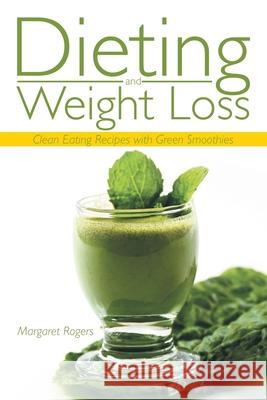 Dieting and Weight Loss: Clean Eating Recipes with Green Smoothies Margaret Rogers (University of Surrey UK), Coleman Phyllis 9781632878342