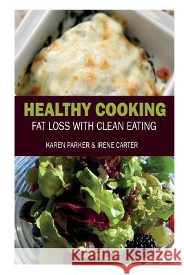 Healthy Cooking: Fat Loss with Clean Eating Karen Parker Carter Irene 9781632878533 Speedy Publishing Books