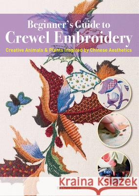 Beginner's Guide to Crewel Embroidery: Creative Animals & Plants Inspired by Chinese Aesthetics Daiyu Chen 9781632880291 Shanghai Press