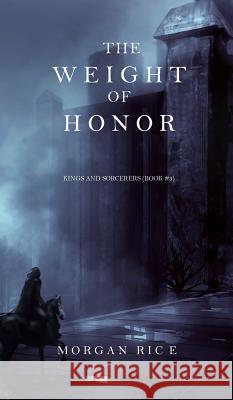 The Weight of Honor (Kings and Sorcerers--Book 3) Morgan Rice   9781632913319 Morgan Rice