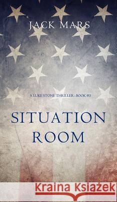 Situation Room (a Luke Stone Thriller-Book #3) Jack Mars 9781632916082 Jack Mars