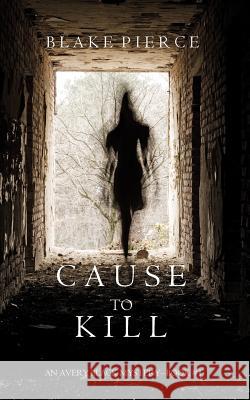 Cause to Kill (An Avery Black Mystery-Book 1) Pierce, Blake 9781632917942 Blake Pierce