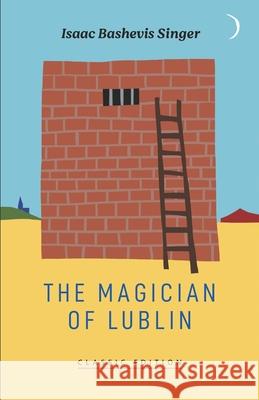 The Magician of Lublin Isaac Bashevi 9781632921864 Isaac Bashevis Singer: Classic Editions