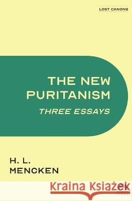 The New Puritanism: Three Essays Professor H L Mencken, David Stromberg 9781632923271