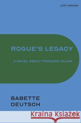 Rogue's Legacy: A Novel About Francois Villon Babette Deutsch   9781632924209 Modern Times Publishing