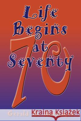 Life Begins at Seventy Gerald G. Hotchkiss 9781632930354 Sunstone Press