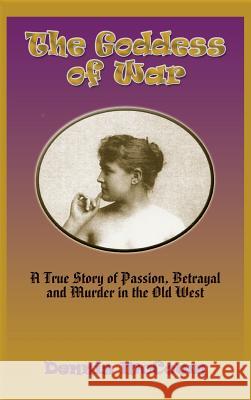 The Goddess of War (Hardcover): A True Story of Passion, Betrayal and Murder in the Old West McCown, Dennis 9781632930866 Sunstone Press