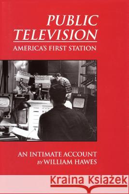 Public Television, America's First Station: An Intimate Account Hawes, William 9781632931078