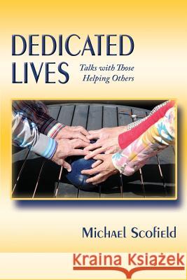 Dedicated Lives: Talks with Those Helping Others Michael Scofield 9781632931375 Sunstone Press