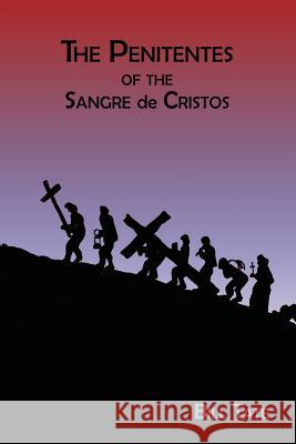 The Penitentes of the Sangre de Cristos Bill Tate 9781632931566 Sunstone Press