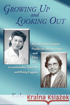 Growing Up and Looking Out: My Life From Laguna Pueblo to Albuquerque Augustine, Katherine 9781632931795 Sunstone Press