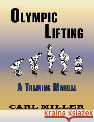 Olympic Lifting: A Training Manual Carl Miller 9781632932181 Sunstone Press