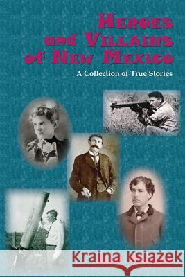 Heroes and Villains of New Mexico: A Collection of True Stories Bud Russo 9781632932259 Sunstone Press