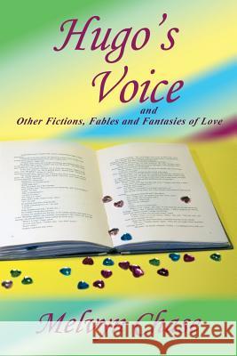 Hugo's Voice and Other Fictions, Fables and Fantasies of Love Melvyn Chase 9781632932303 Sunstone Press