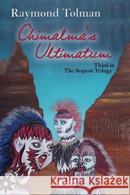 Chimalma's Ultimatum: Third in The Serpent Trilogy Raymond Tolman 9781632932372 Sunstone Press