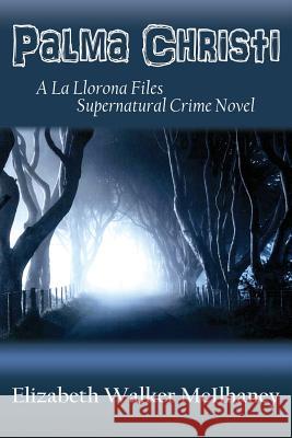 Palma Christi: A La Llorona Files Supernatural Crime Novel Elizabeth Walker McIlhaney 9781632932389