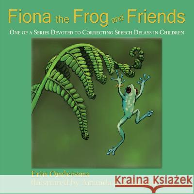 Fiona the Frog and Friends: One of a Series Devoted to Correcting Speech Delays in Children Erin Ondersma, Amanda S R Salazar 9781632932440 Sunstone Press