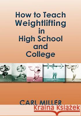 How to Teach Weightlifting in High School and College: A Manual Carl Miller 9781632932662 Sunstone Press