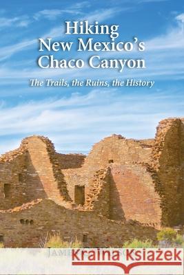 Hiking New Mexico's Chaco Canyon: The Trails, the Ruins, the History James C Wilson 9781632932709 Sunstone Press