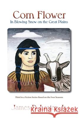 Corn Flower in Blowing Snow on the Great Plains: Third in a Fiction Series Based on the Four Seasons James D Lester, Jr 9781632932730 Sunstone Press