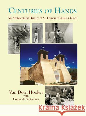 Centuries of Hands: An Architectural History of St. Francis of Assisi Church Van Dorn Hooker Corina Santistevan 9781632932778