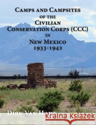 Camps and Campsites of the Civilian Conservation Corps (CCC) in New Mexico 1933-1942 Dirk Van Hart 9781632932945 Sunstone Press