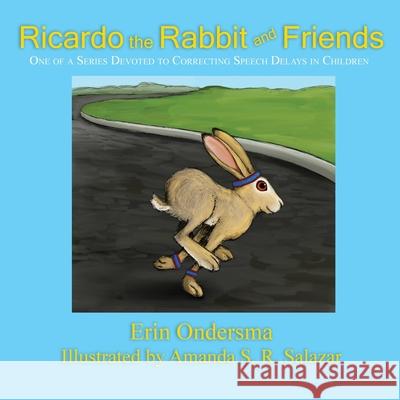 Ricardo the Rabbit and Friends: One of a Series Devoted to Correcting Speech Delays in Children Erin Ondersma, Amanda S R Salazar 9781632933010 Sunstone Press