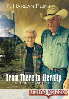 From There to Eternity: Alzheimer's and Beyond F. Harlan Flint 9781632933171 Sunstone Press