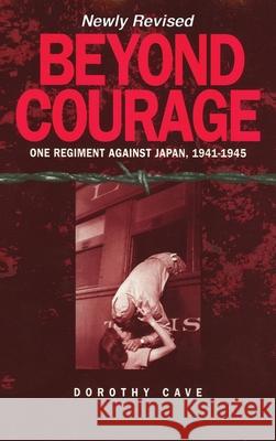 Beyond Courage: One Regiment Against Japan, 1941-1945 Dorothy Cave 9781632933454