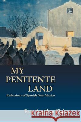 My Penitente Land: Reflections of Spanish New Mexico Angelico Chavez Fray Angelico Chavez 9781632933461 Sunstone Press