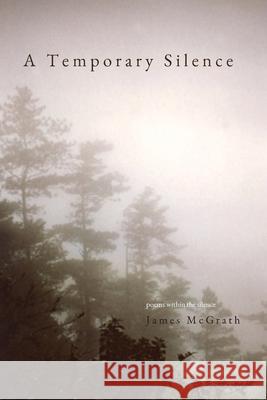 A Temporary Silence: Poems Within the silence James McGrath 9781632933553 Sunstone Press