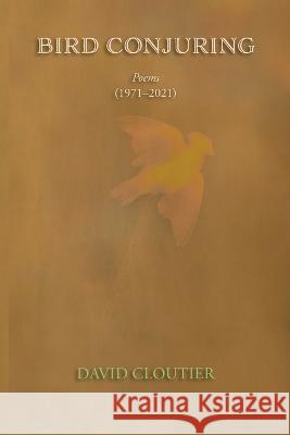 Bird Conjuring: Poems, 1971-2021 David Cloutier 9781632933676 Sunstone Press