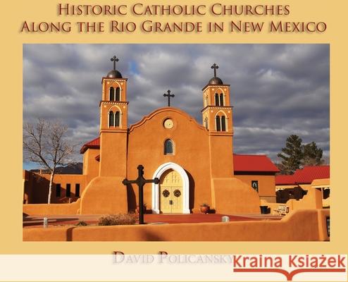 Historic Catholic Churches Along the Rio Grande in New Mexico (Hardcover) David Policansky 9781632933683 Sunstone Press