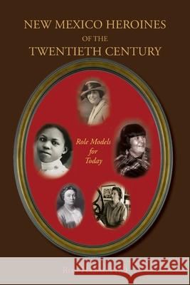 New Mexico Heroines of the Twentieth Century: Role Models for Today Ron Hamm 9781632933768 Sunstone Press