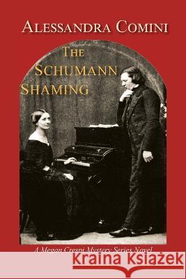 The Schumann Shaming: A Megan Crespi Mystery Series Novel Alessandra Comini 9781632933799