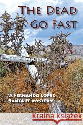 The Dead Go Fast: A Fernando Lopez Santa Fe Mystery James C Wilson 9781632933805 Sunstone Press