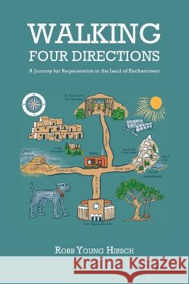 Walking Four Directions: A Journey for Regeneration in the Land of Enchantment Robb Young Hirsch 9781632933911 Sunstone Press