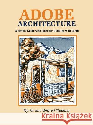 Adobe Architecture: A Simple Guide with Plans for Building with Earth Myrtle Stedman, Wilfred Stedman 9781632934000 Sunstone Press