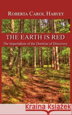 The Earth Is Red: The Imperialism of the Doctrine of Discovery Roberta Carol Harvey 9781632934055 Sunstone Press