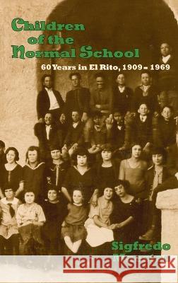 Children of the Normal School: 60 Years in El Rito, 1909-1969 Sigfredo Maestas 9781632934147 Sunstone Press
