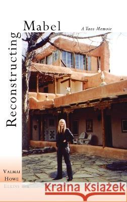 Reconstructing Mabel: A Taos Memoir Valmai Howe Elkins 9781632934338 Sunstone Press